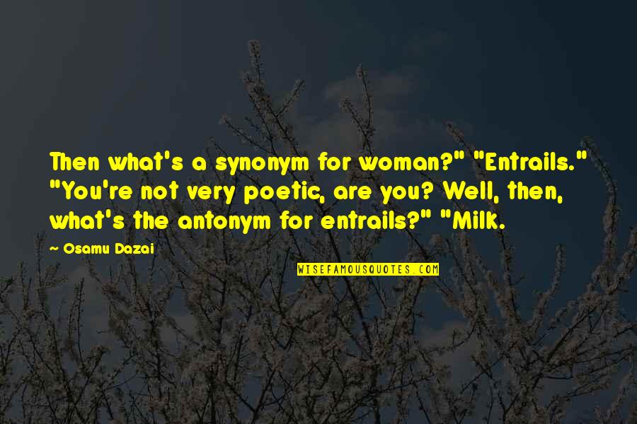 Dazai Quotes By Osamu Dazai: Then what's a synonym for woman?" "Entrails." "You're