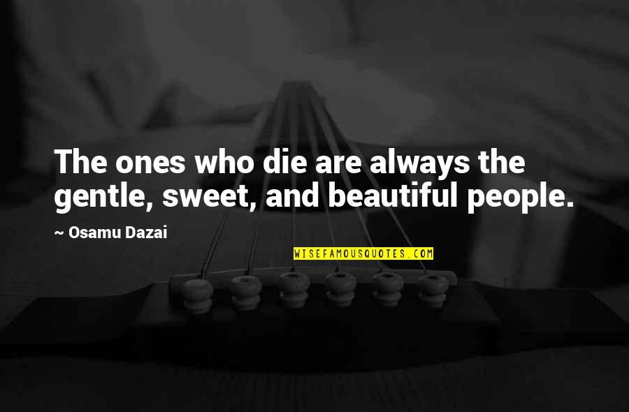 Dazai Quotes By Osamu Dazai: The ones who die are always the gentle,
