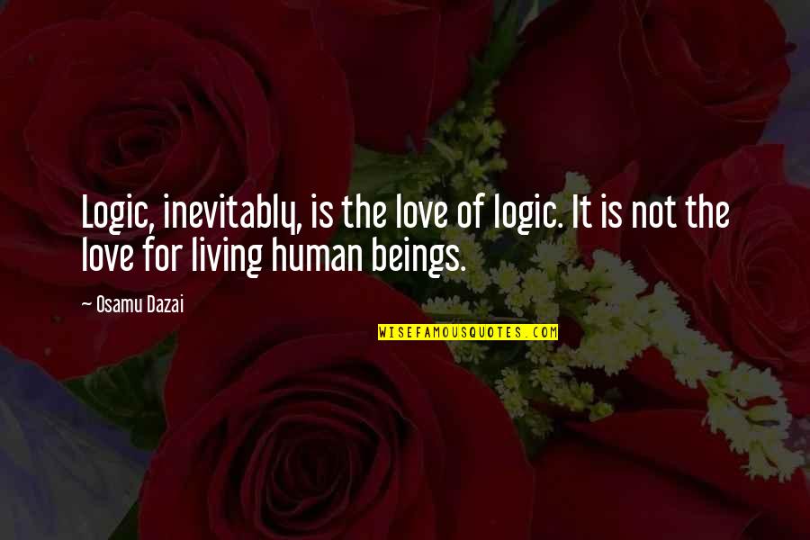 Dazai Quotes By Osamu Dazai: Logic, inevitably, is the love of logic. It