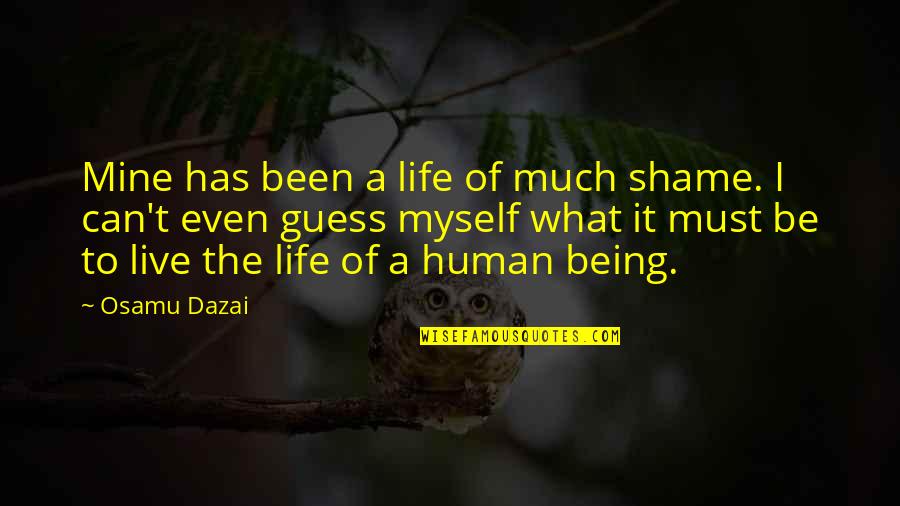 Dazai Quotes By Osamu Dazai: Mine has been a life of much shame.