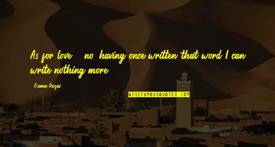 Dazai Quotes By Osamu Dazai: As for love ... no, having once written