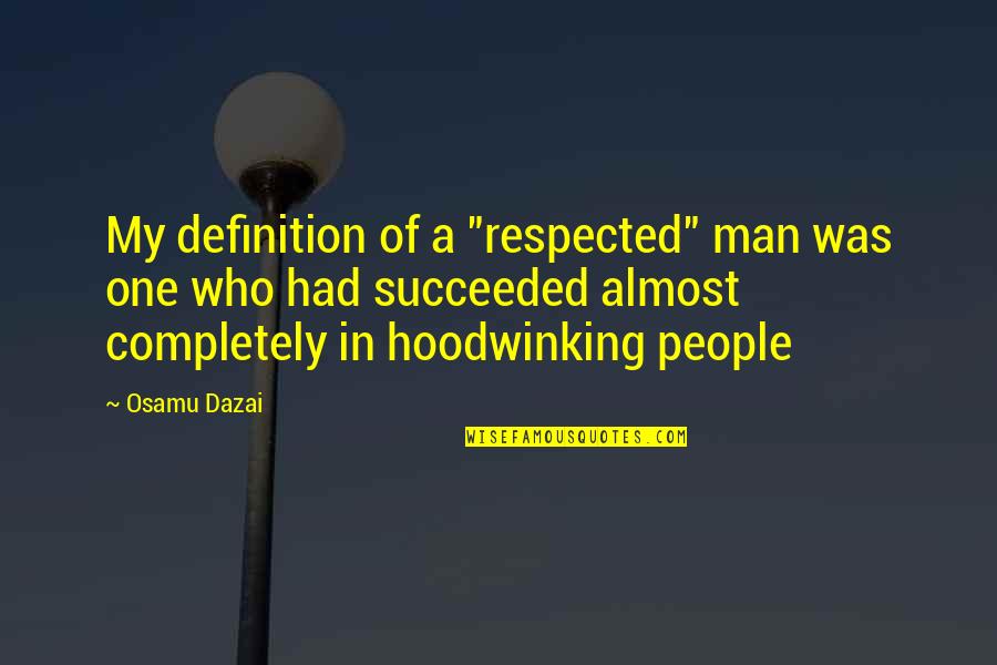 Dazai Quotes By Osamu Dazai: My definition of a "respected" man was one