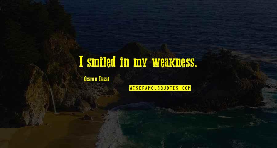 Dazai Quotes By Osamu Dazai: I smiled in my weakness.