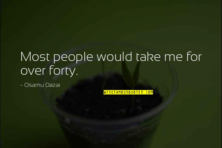 Dazai Quotes By Osamu Dazai: Most people would take me for over forty.