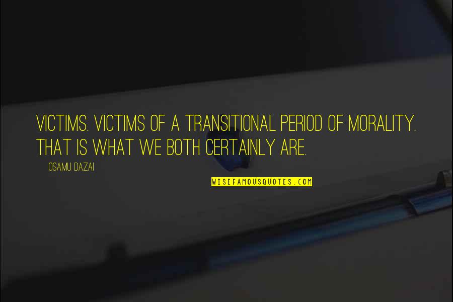 Dazai Quotes By Osamu Dazai: Victims. Victims of a transitional period of morality.