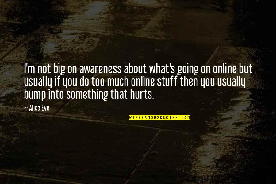 Dazed And Confused Livin Quotes By Alice Eve: I'm not big on awareness about what's going Dazed And Confused Livin Quotes By Alice Eve: I'm not big on awareness about what's going