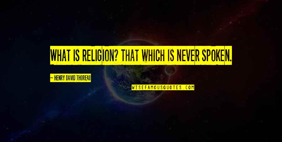 Dazedly In Love Quotes By Henry David Thoreau: What is religion? That which is never spoken. Dazedly In Love Quotes By Henry David Thoreau: What is religion? That which is never spoken.