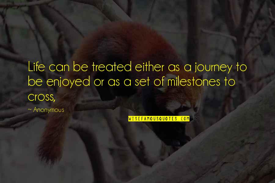 Dazedly Quotes By Anonymous: Life can be treated either as a journey