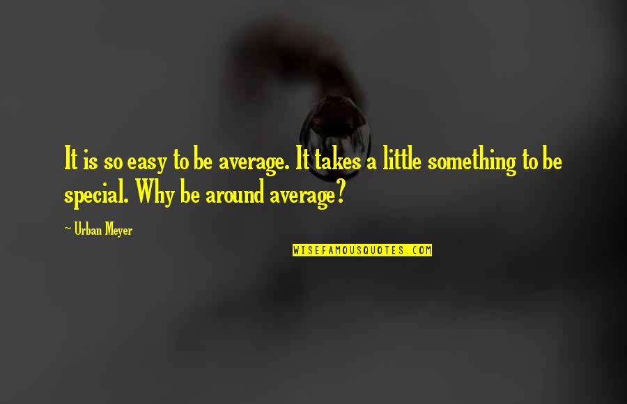Dazes Quotes By Urban Meyer: It is so easy to be average. It