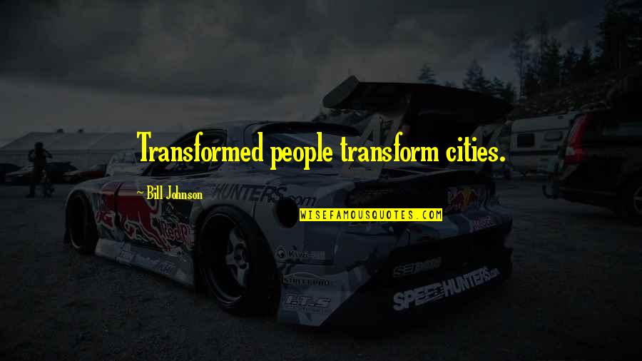 Dazie Williams Quotes By Bill Johnson: Transformed people transform cities. Dazie Williams Quotes By Bill Johnson: Transformed people transform cities.