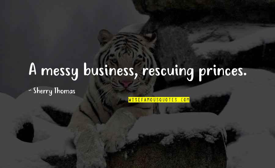 Dazon Parts Quotes By Sherry Thomas: A messy business, rescuing princes. Dazon Parts Quotes By Sherry Thomas: A messy business, rescuing princes.