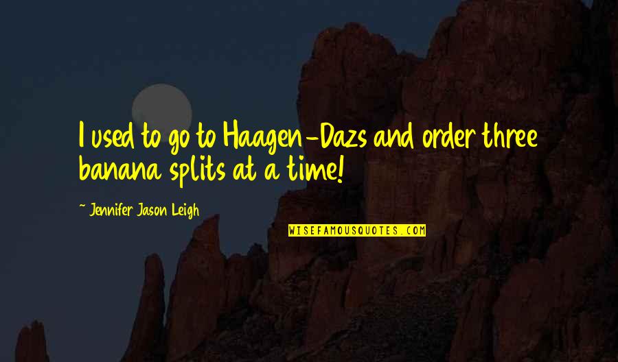 Dazs Quotes By Jennifer Jason Leigh: I used to go to Haagen-Dazs and order