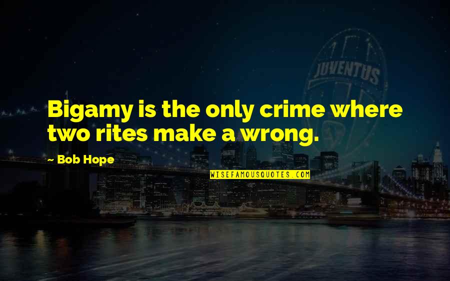 Dazu Purkstuvas Quotes By Bob Hope: Bigamy is the only crime where two rites