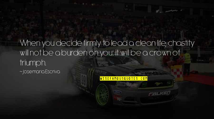Dazwischen Ich Quotes By Josemaria Escriva: When you decide firmly to lead a clean Dazwischen Ich Quotes By Josemaria Escriva: When you decide firmly to lead a clean