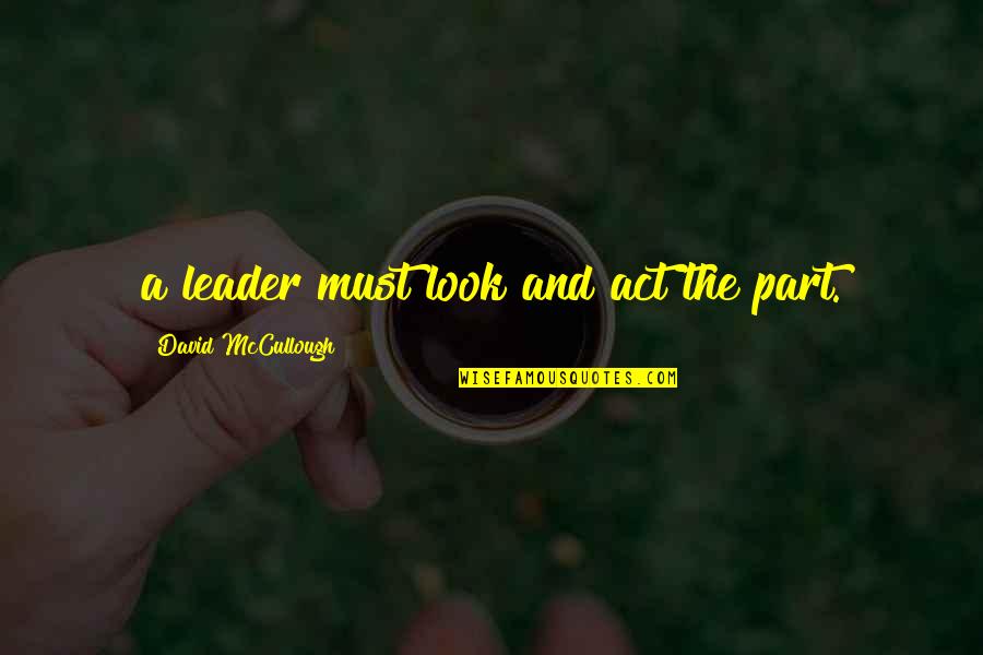 Dazza Del Quotes By David McCullough: a leader must look and act the part. Dazza Del Quotes By David McCullough: a leader must look and act the part.