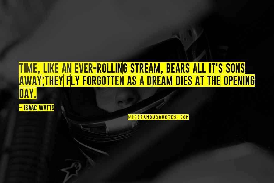 Dazza Del Quotes By Isaac Watts: Time, like an ever-rolling stream, Bears all it's