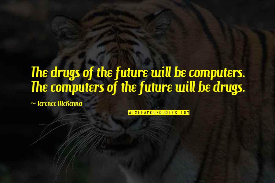 Dazza Del Quotes By Terence McKenna: The drugs of the future will be computers. Dazza Del Quotes By Terence McKenna: The drugs of the future will be computers.