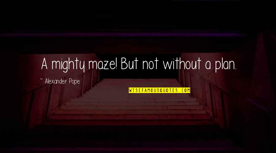 Dazzabel Quotes By Alexander Pope: A mighty maze! But not without a plan. Dazzabel Quotes By Alexander Pope: A mighty maze! But not without a plan.