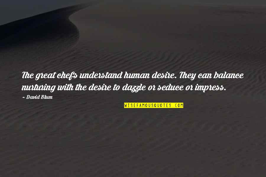 Dazzle Quotes By David Blum: The great chefs understand human desire. They can