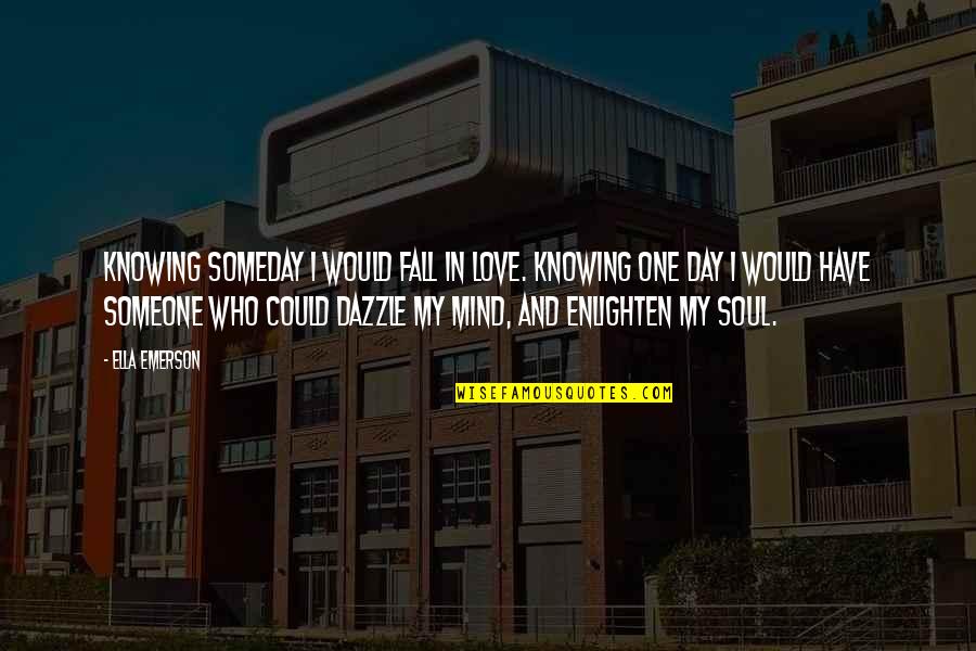 Dazzle Quotes By Ella Emerson: Knowing someday I would fall in love. Knowing