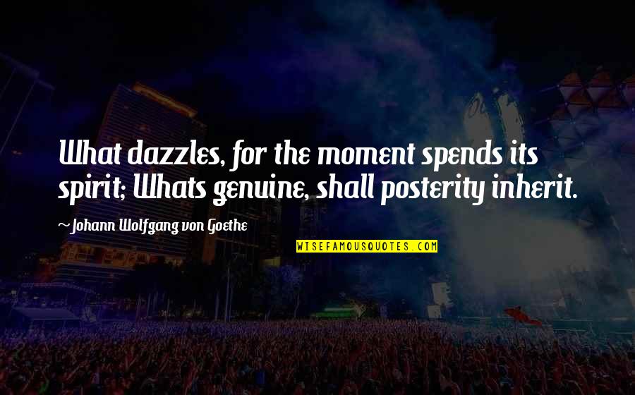 Dazzle Quotes By Johann Wolfgang Von Goethe: What dazzles, for the moment spends its spirit;