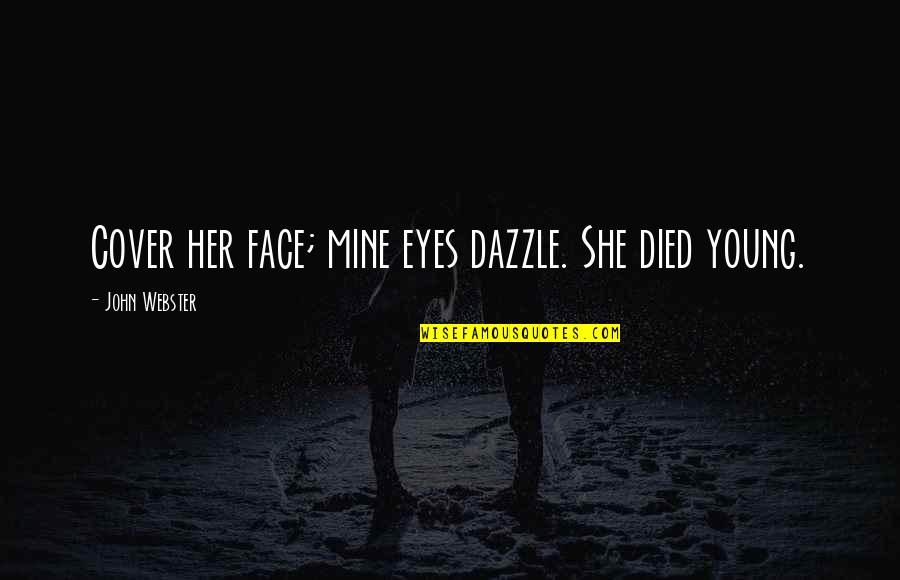 Dazzle Quotes By John Webster: Cover her face; mine eyes dazzle. She died