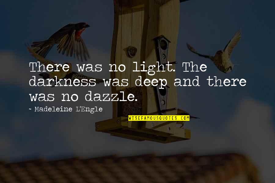 Dazzle Quotes By Madeleine L'Engle: There was no light. The darkness was deep