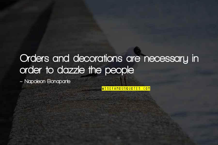 Dazzle Quotes By Napoleon Bonaparte: Orders and decorations are necessary in order to