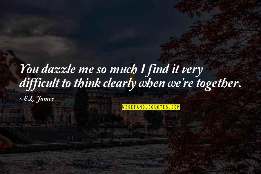 Dazzle With Quotes By E.L. James: You dazzle me so much I find it