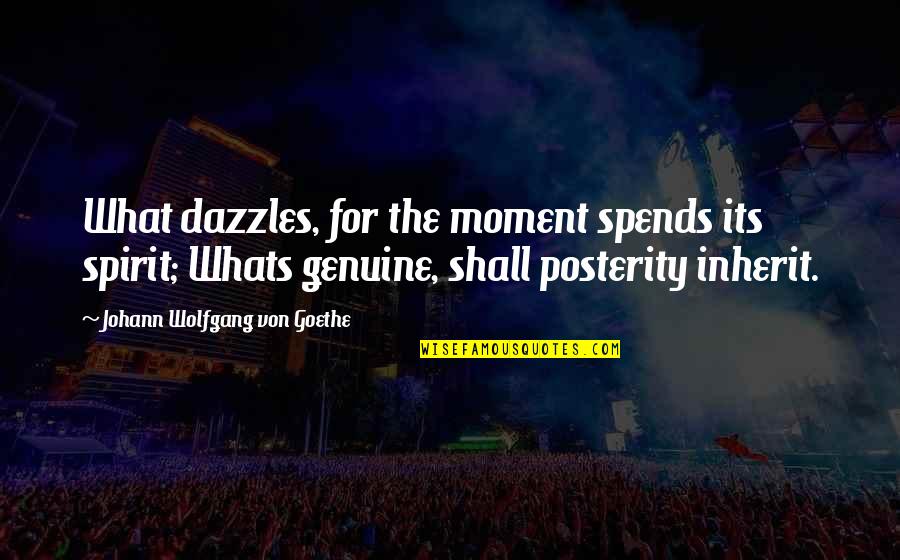 Dazzle With Quotes By Johann Wolfgang Von Goethe: What dazzles, for the moment spends its spirit;