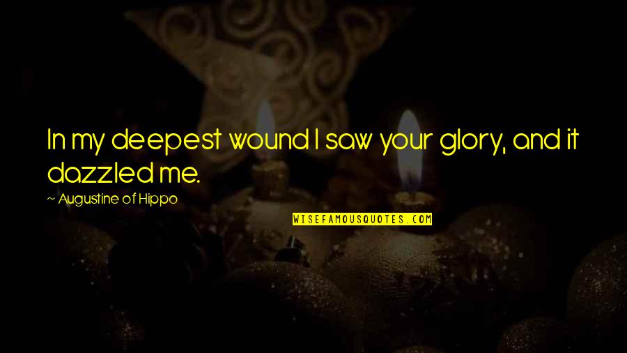 Dazzled Quotes By Augustine Of Hippo: In my deepest wound I saw your glory,