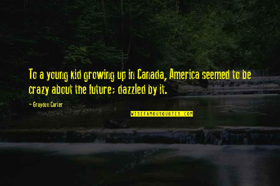 Dazzled Quotes By Graydon Carter: To a young kid growing up in Canada,