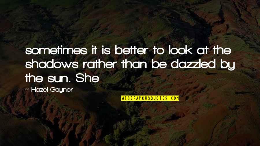 Dazzled Quotes By Hazel Gaynor: sometimes it is better to look at the