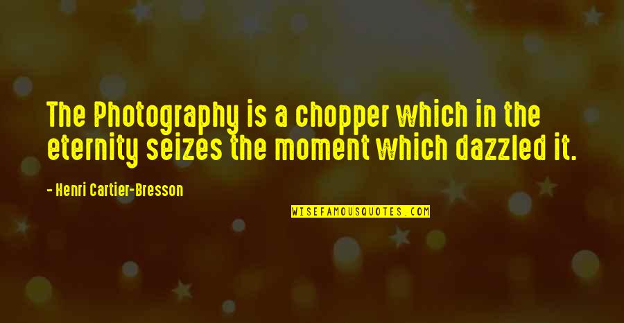 Dazzled Quotes By Henri Cartier-Bresson: The Photography is a chopper which in the