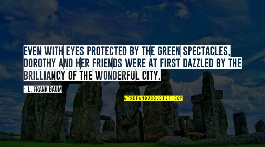 Dazzled Quotes By L. Frank Baum: Even with eyes protected by the green spectacles,