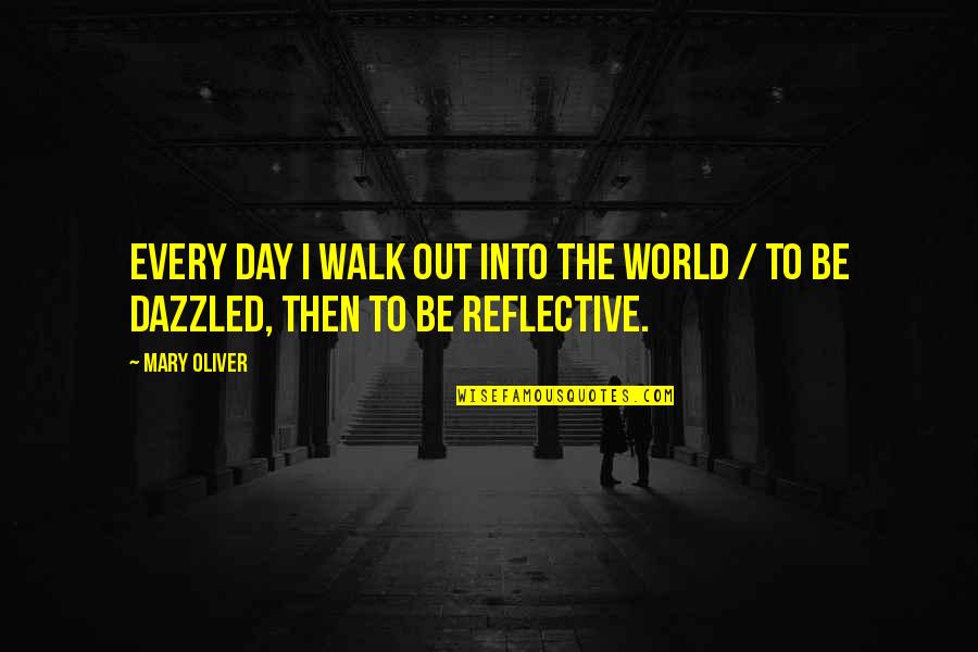 Dazzled Quotes By Mary Oliver: Every day I walk out into the world