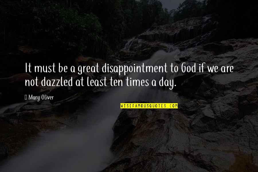 Dazzled Quotes By Mary Oliver: It must be a great disappointment to God
