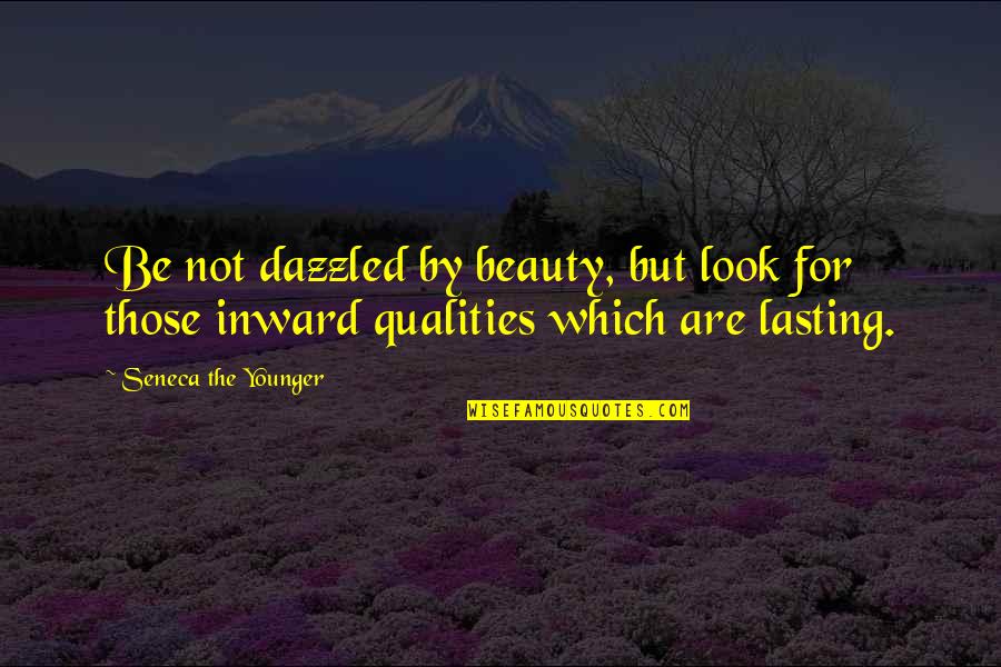 Dazzled Quotes By Seneca The Younger: Be not dazzled by beauty, but look for