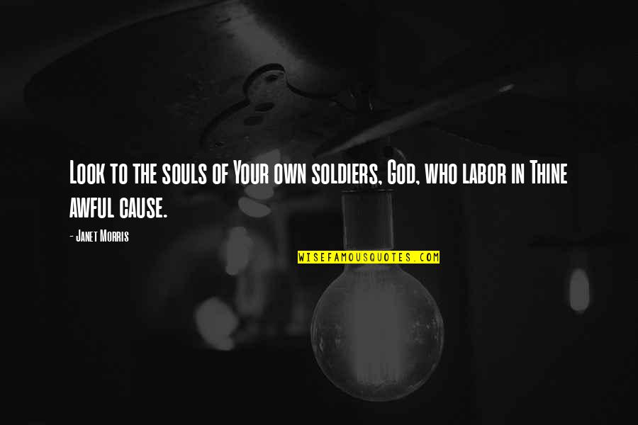 Dazzlement Quotes By Janet Morris: Look to the souls of Your own soldiers,