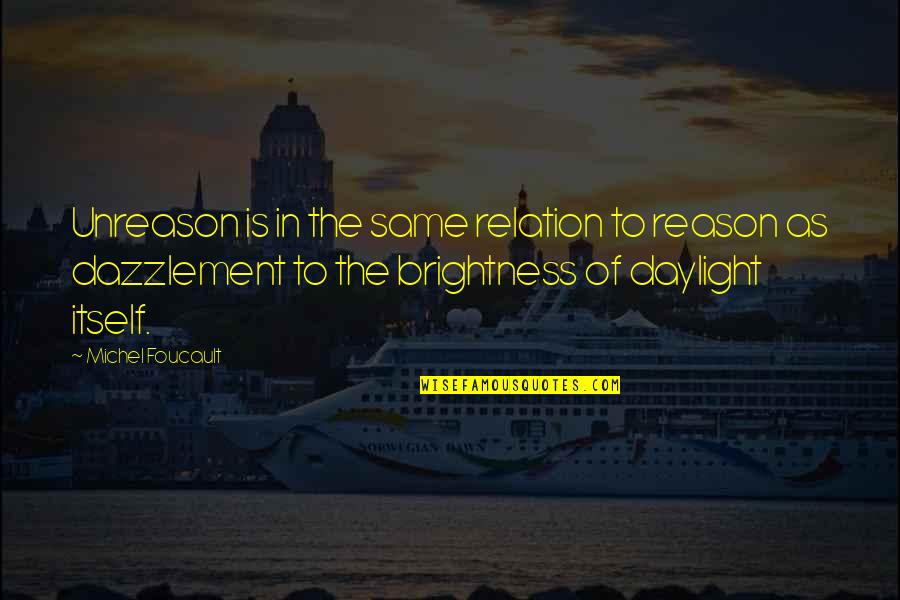 Dazzlement Quotes By Michel Foucault: Unreason is in the same relation to reason