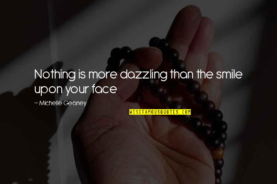 Dazzling Smile Quotes By Michelle Geaney: Nothing is more dazzling than the smile upon