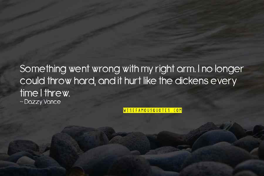 Dazzy Quotes By Dazzy Vance: Something went wrong with my right arm. I