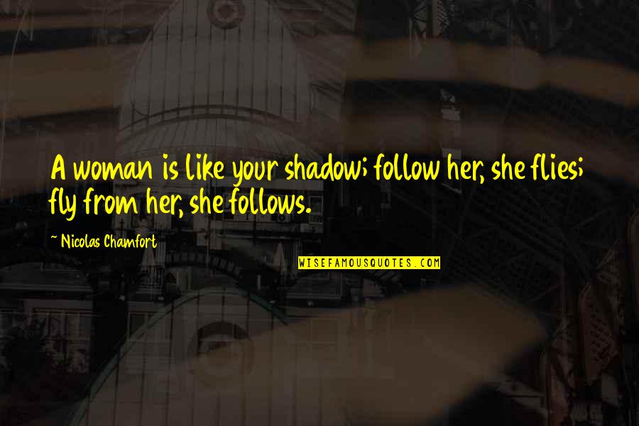 Dazzy Quotes By Nicolas Chamfort: A woman is like your shadow; follow her,