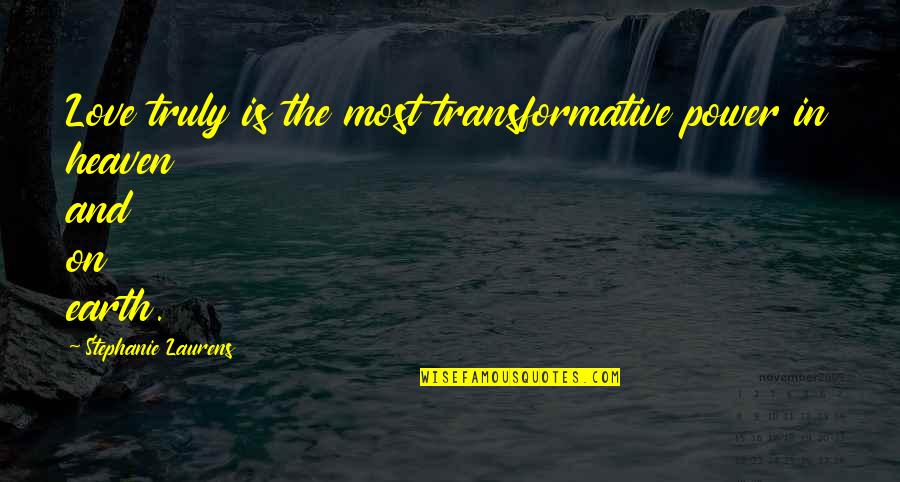 Dball2pro Quotes By Stephanie Laurens: Love truly is the most transformative power in Dball2pro Quotes By Stephanie Laurens: Love truly is the most transformative power in