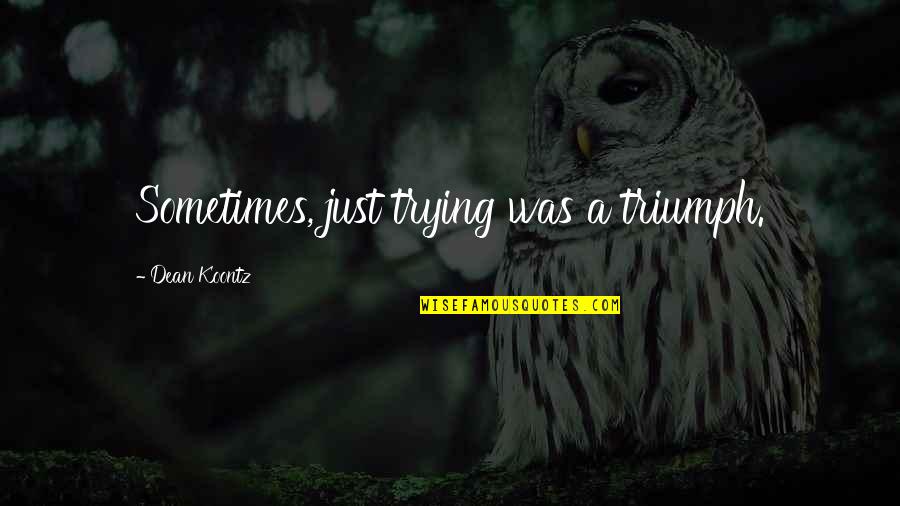 Dbd Quotes By Dean Koontz: Sometimes, just trying was a triumph.