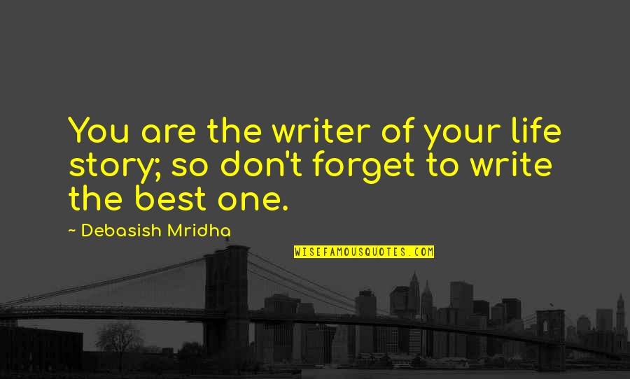 Dbillion Quotes By Debasish Mridha: You are the writer of your life story;