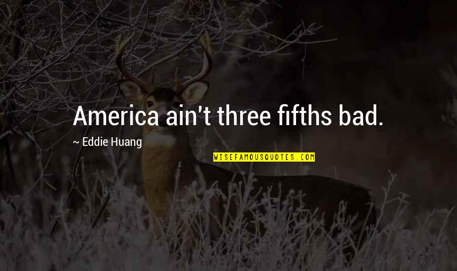 Dborah Tipton Quotes By Eddie Huang: America ain't three fifths bad. Dborah Tipton Quotes By Eddie Huang: America ain't three fifths bad.