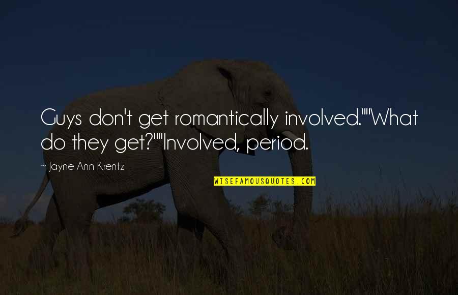 Dborah Tipton Quotes By Jayne Ann Krentz: Guys don't get romantically involved.""What do they get?""Involved, Dborah Tipton Quotes By Jayne Ann Krentz: Guys don't get romantically involved.""What do they get?""Involved,