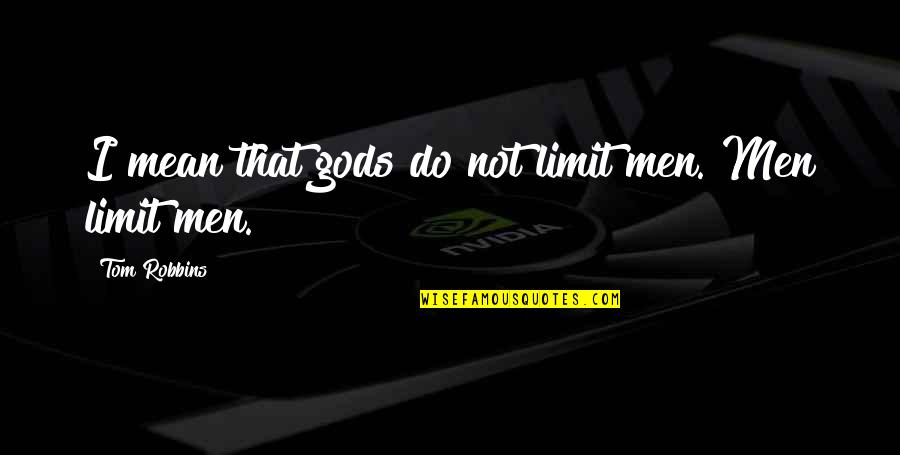 Dborah Tipton Quotes By Tom Robbins: I mean that gods do not limit men. Dborah Tipton Quotes By Tom Robbins: I mean that gods do not limit men.