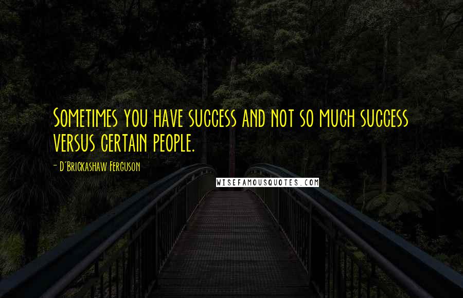 D'Brickashaw Ferguson quotes: Sometimes you have success and not so much success versus certain people.